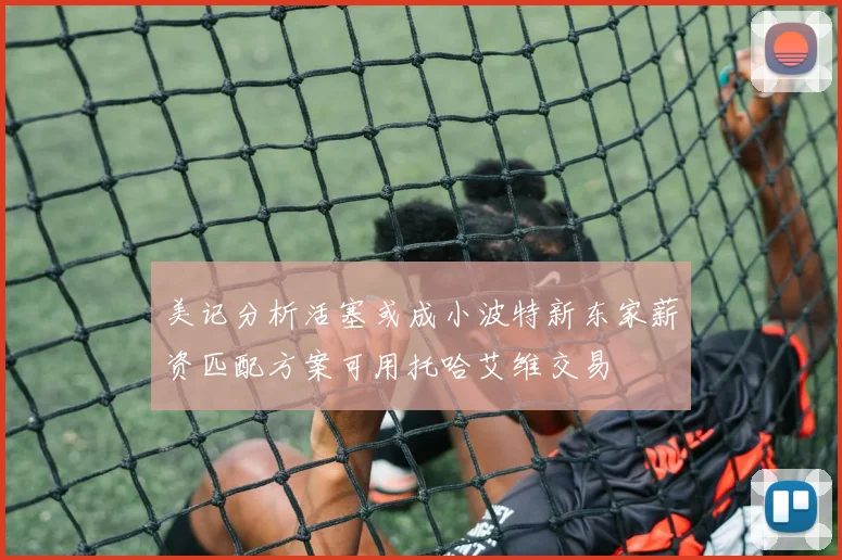美记分析活塞或成小波特新东家薪资匹配方案可用托哈艾维交易
